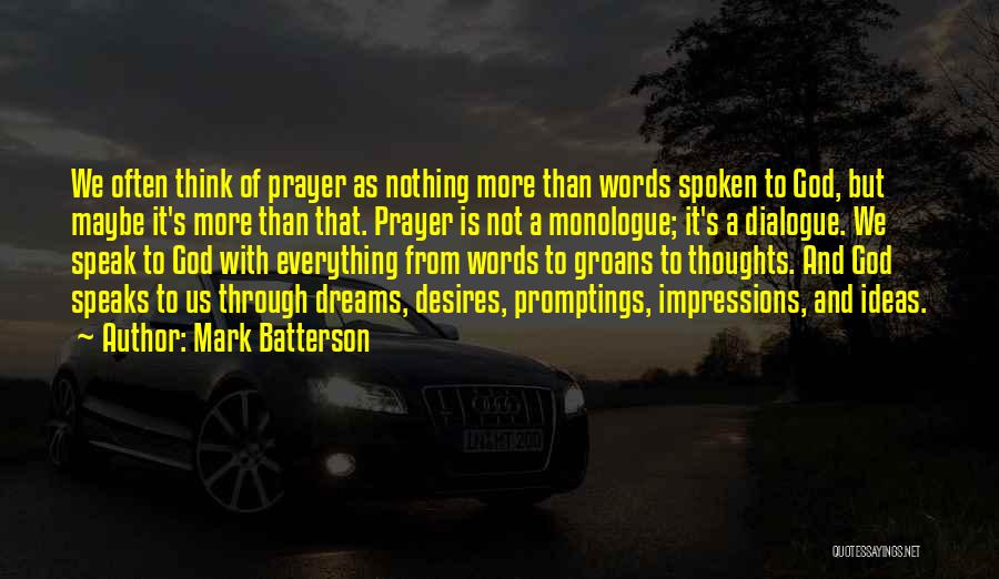 Mark Batterson Quotes: We Often Think Of Prayer As Nothing More Than Words Spoken To God, But Maybe It's More Than That. Prayer