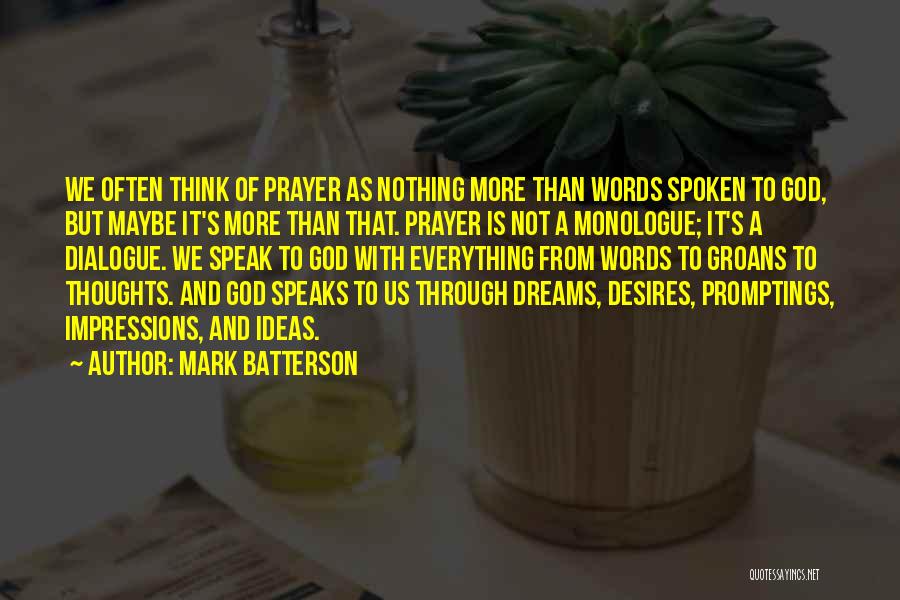 Mark Batterson Quotes: We Often Think Of Prayer As Nothing More Than Words Spoken To God, But Maybe It's More Than That. Prayer