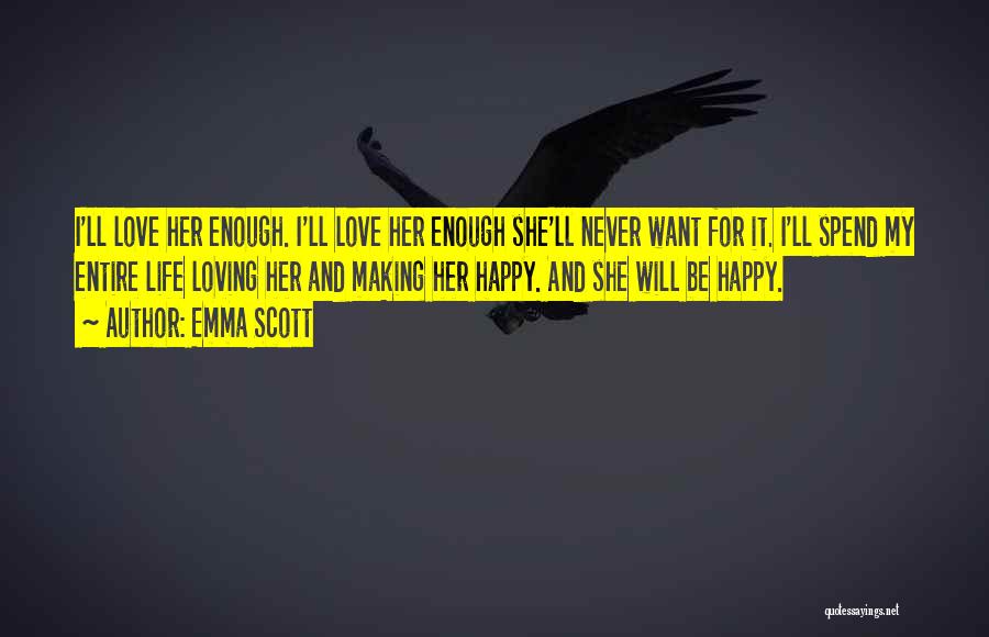 Emma Scott Quotes: I'll Love Her Enough. I'll Love Her Enough She'll Never Want For It. I'll Spend My Entire Life Loving Her