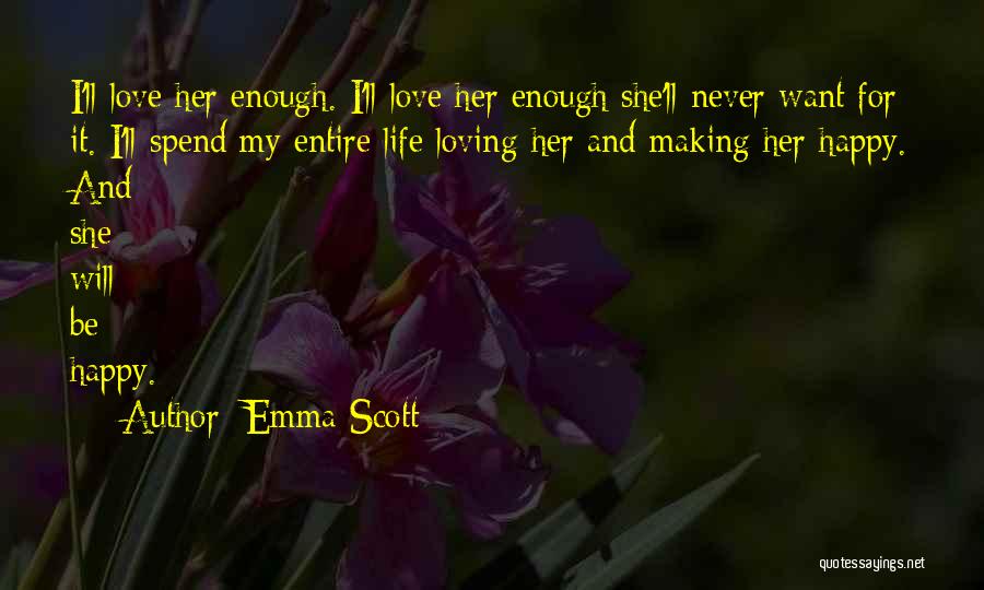 Emma Scott Quotes: I'll Love Her Enough. I'll Love Her Enough She'll Never Want For It. I'll Spend My Entire Life Loving Her