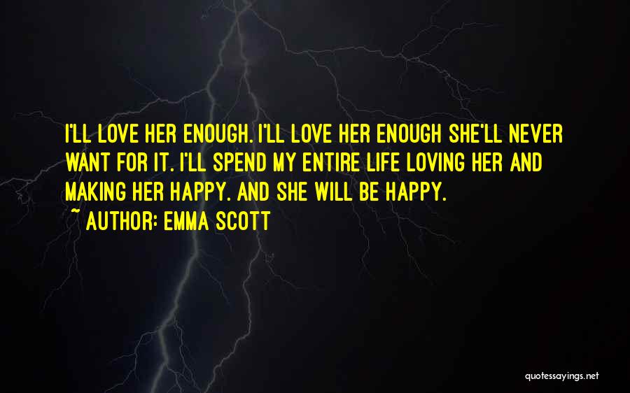 Emma Scott Quotes: I'll Love Her Enough. I'll Love Her Enough She'll Never Want For It. I'll Spend My Entire Life Loving Her