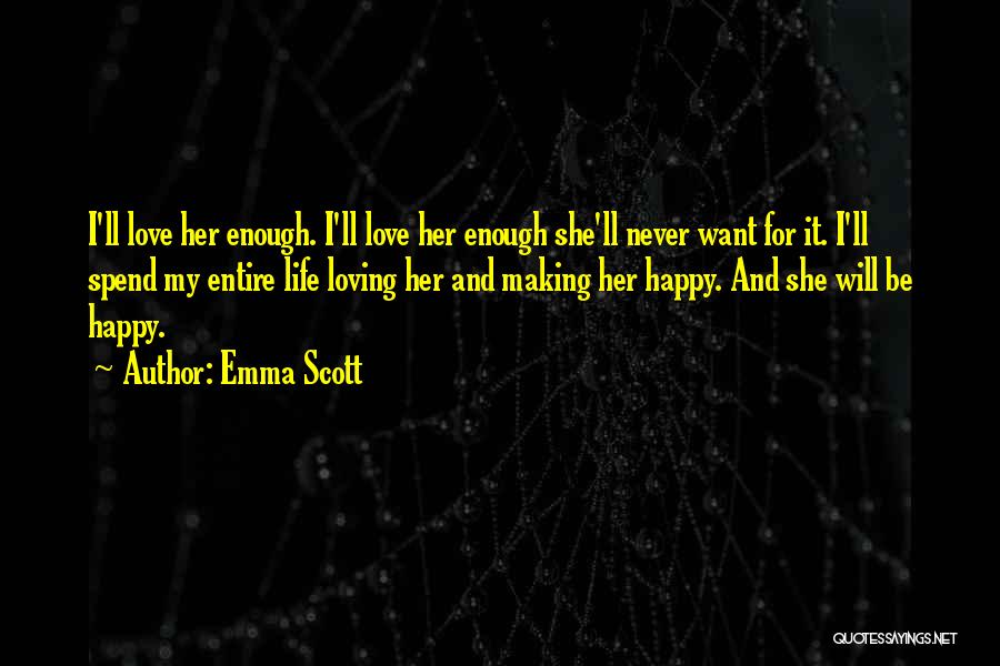 Emma Scott Quotes: I'll Love Her Enough. I'll Love Her Enough She'll Never Want For It. I'll Spend My Entire Life Loving Her