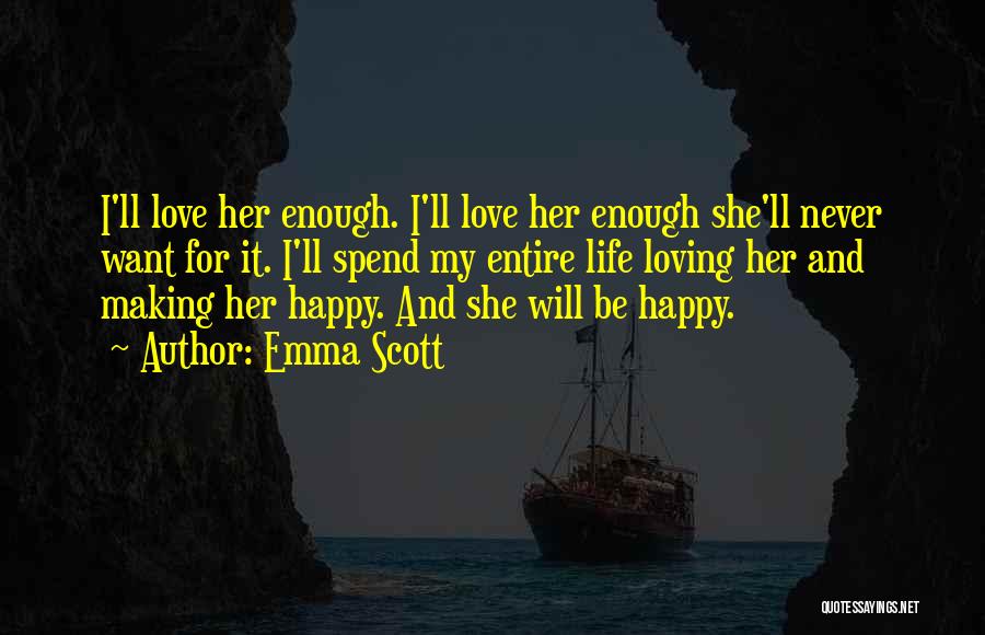 Emma Scott Quotes: I'll Love Her Enough. I'll Love Her Enough She'll Never Want For It. I'll Spend My Entire Life Loving Her