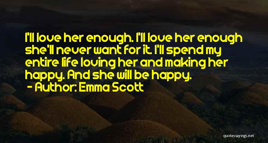 Emma Scott Quotes: I'll Love Her Enough. I'll Love Her Enough She'll Never Want For It. I'll Spend My Entire Life Loving Her