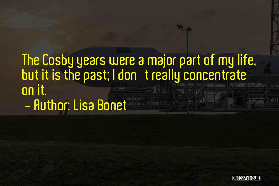 Lisa Bonet Quotes: The Cosby Years Were A Major Part Of My Life, But It Is The Past; I Don't Really Concentrate On