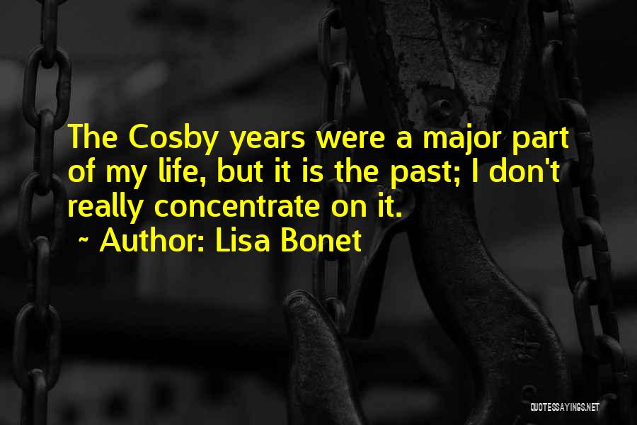 Lisa Bonet Quotes: The Cosby Years Were A Major Part Of My Life, But It Is The Past; I Don't Really Concentrate On