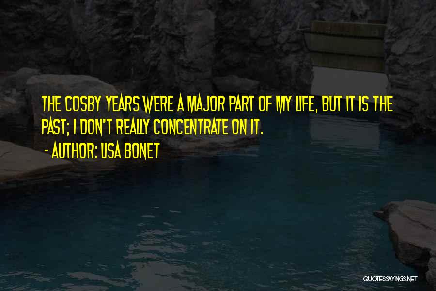 Lisa Bonet Quotes: The Cosby Years Were A Major Part Of My Life, But It Is The Past; I Don't Really Concentrate On
