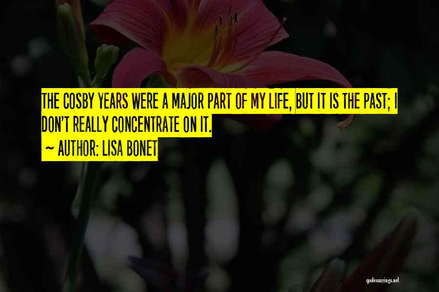 Lisa Bonet Quotes: The Cosby Years Were A Major Part Of My Life, But It Is The Past; I Don't Really Concentrate On