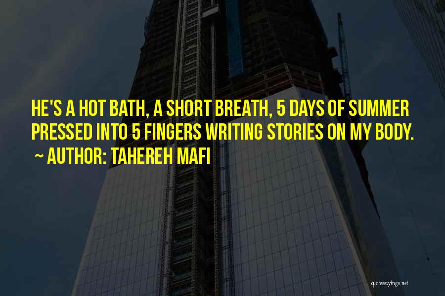 Tahereh Mafi Quotes: He's A Hot Bath, A Short Breath, 5 Days Of Summer Pressed Into 5 Fingers Writing Stories On My Body.