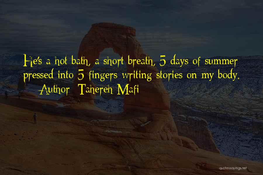 Tahereh Mafi Quotes: He's A Hot Bath, A Short Breath, 5 Days Of Summer Pressed Into 5 Fingers Writing Stories On My Body.