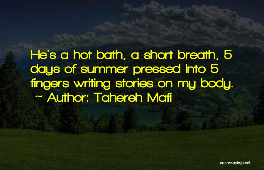 Tahereh Mafi Quotes: He's A Hot Bath, A Short Breath, 5 Days Of Summer Pressed Into 5 Fingers Writing Stories On My Body.