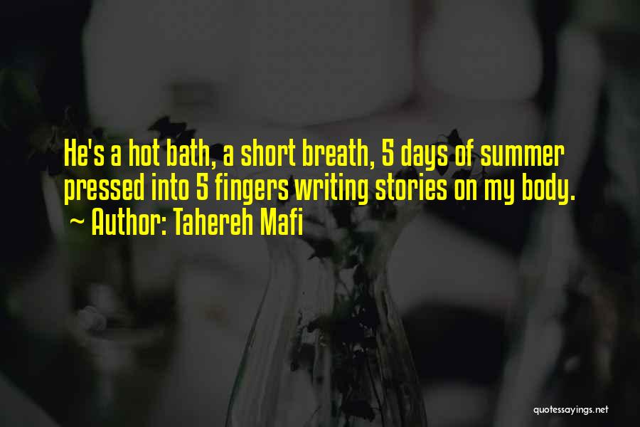 Tahereh Mafi Quotes: He's A Hot Bath, A Short Breath, 5 Days Of Summer Pressed Into 5 Fingers Writing Stories On My Body.
