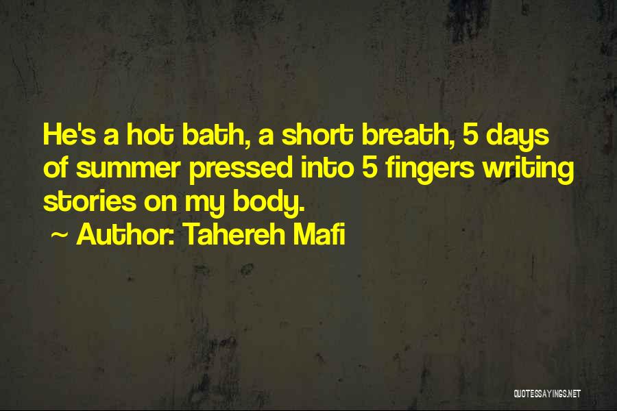 Tahereh Mafi Quotes: He's A Hot Bath, A Short Breath, 5 Days Of Summer Pressed Into 5 Fingers Writing Stories On My Body.