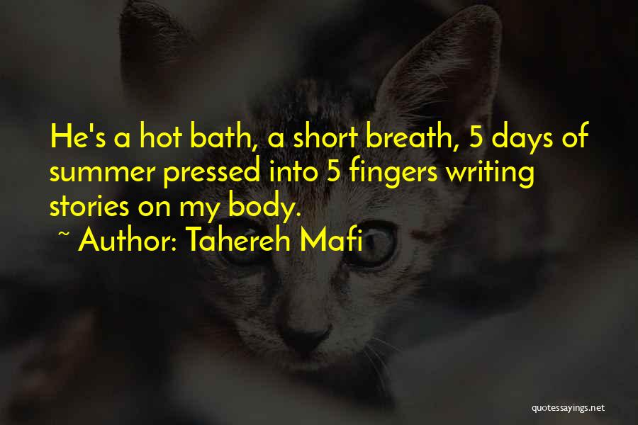 Tahereh Mafi Quotes: He's A Hot Bath, A Short Breath, 5 Days Of Summer Pressed Into 5 Fingers Writing Stories On My Body.