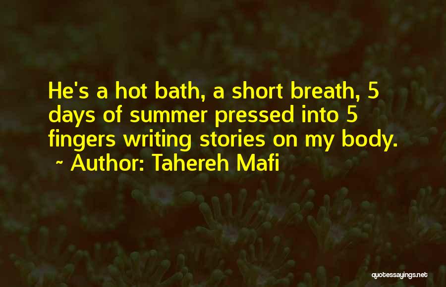 Tahereh Mafi Quotes: He's A Hot Bath, A Short Breath, 5 Days Of Summer Pressed Into 5 Fingers Writing Stories On My Body.