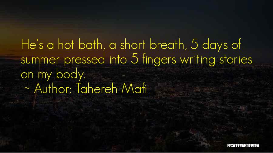 Tahereh Mafi Quotes: He's A Hot Bath, A Short Breath, 5 Days Of Summer Pressed Into 5 Fingers Writing Stories On My Body.