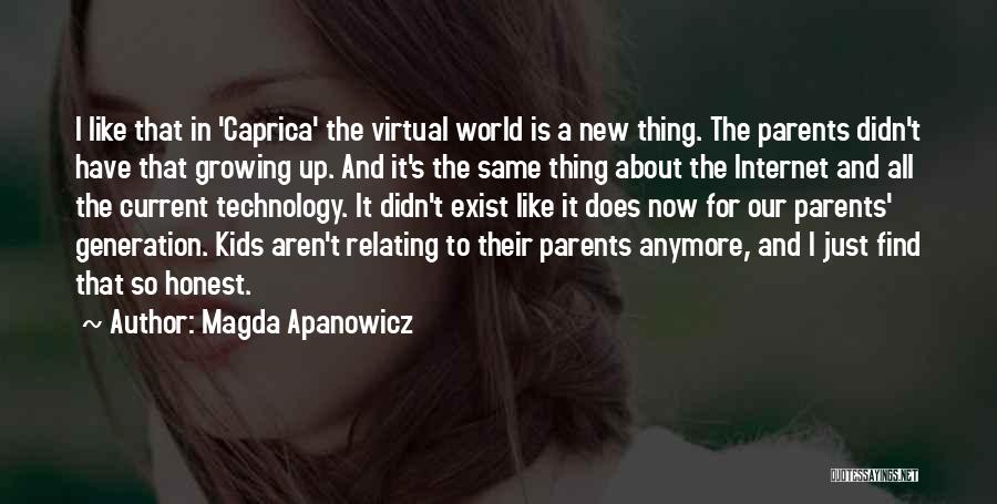 Magda Apanowicz Quotes: I Like That In 'caprica' The Virtual World Is A New Thing. The Parents Didn't Have That Growing Up. And