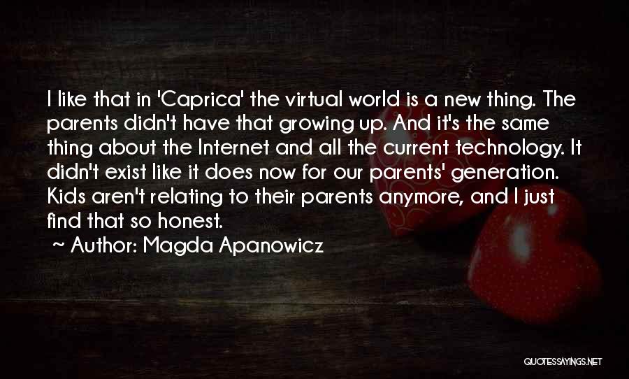 Magda Apanowicz Quotes: I Like That In 'caprica' The Virtual World Is A New Thing. The Parents Didn't Have That Growing Up. And