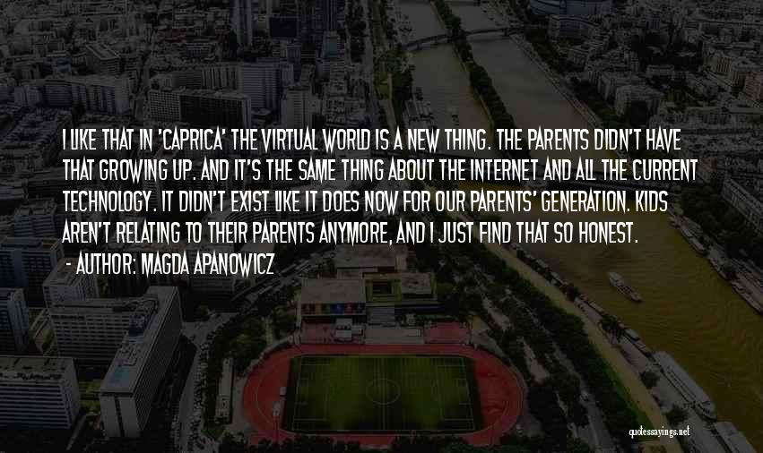 Magda Apanowicz Quotes: I Like That In 'caprica' The Virtual World Is A New Thing. The Parents Didn't Have That Growing Up. And