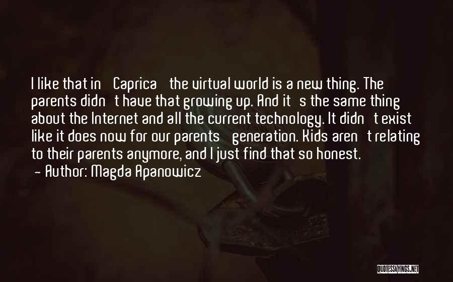 Magda Apanowicz Quotes: I Like That In 'caprica' The Virtual World Is A New Thing. The Parents Didn't Have That Growing Up. And