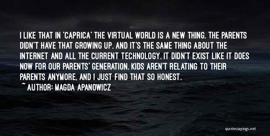 Magda Apanowicz Quotes: I Like That In 'caprica' The Virtual World Is A New Thing. The Parents Didn't Have That Growing Up. And