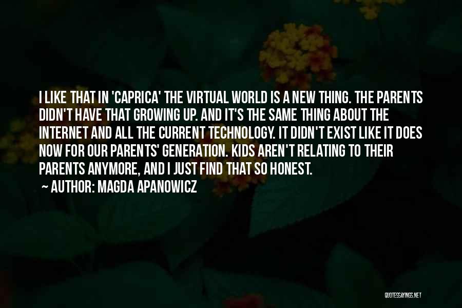 Magda Apanowicz Quotes: I Like That In 'caprica' The Virtual World Is A New Thing. The Parents Didn't Have That Growing Up. And