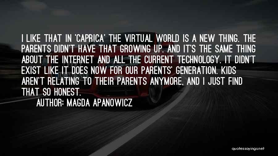 Magda Apanowicz Quotes: I Like That In 'caprica' The Virtual World Is A New Thing. The Parents Didn't Have That Growing Up. And