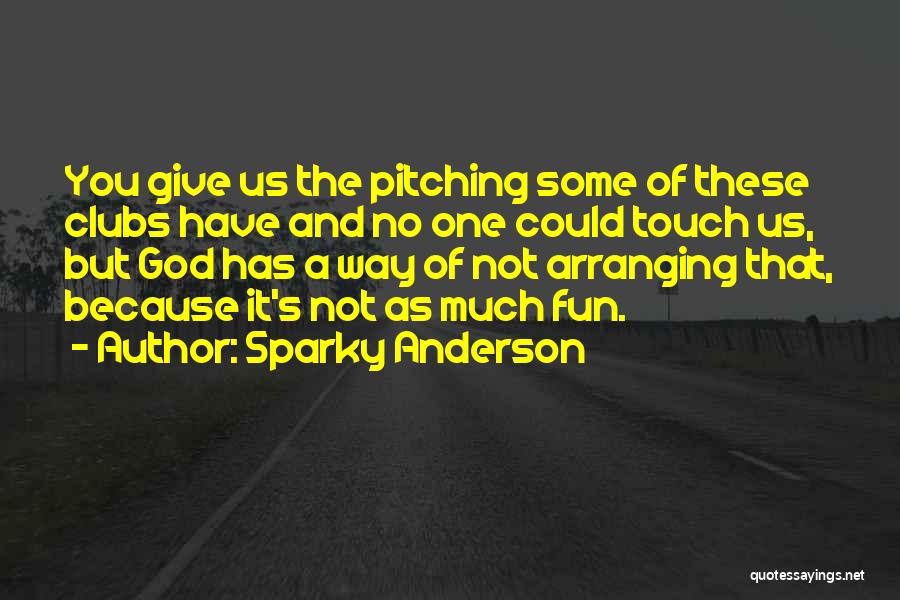 Sparky Anderson Quotes: You Give Us The Pitching Some Of These Clubs Have And No One Could Touch Us, But God Has A
