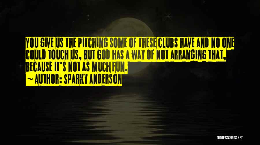 Sparky Anderson Quotes: You Give Us The Pitching Some Of These Clubs Have And No One Could Touch Us, But God Has A