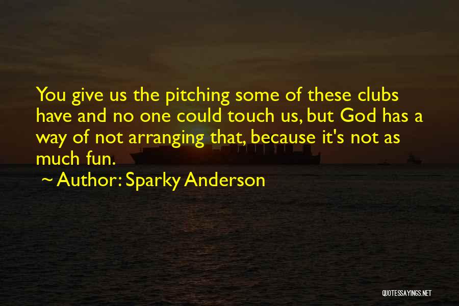 Sparky Anderson Quotes: You Give Us The Pitching Some Of These Clubs Have And No One Could Touch Us, But God Has A