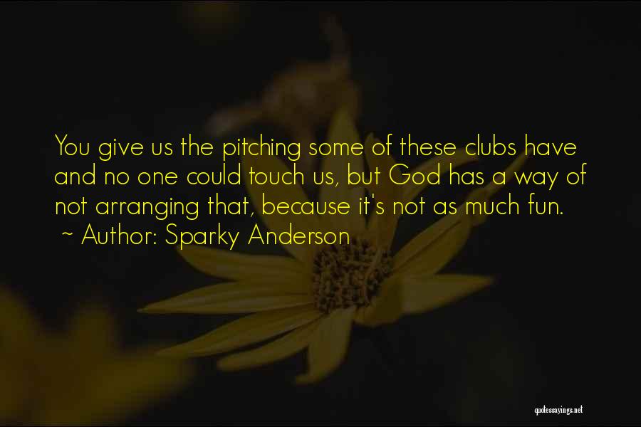 Sparky Anderson Quotes: You Give Us The Pitching Some Of These Clubs Have And No One Could Touch Us, But God Has A