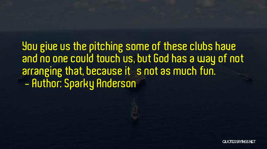 Sparky Anderson Quotes: You Give Us The Pitching Some Of These Clubs Have And No One Could Touch Us, But God Has A