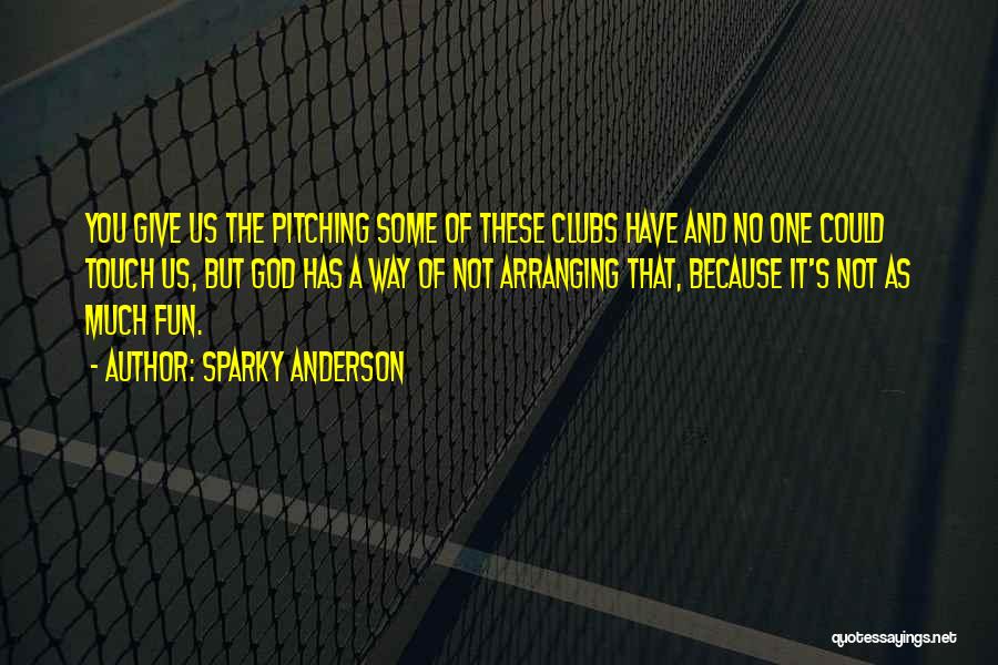 Sparky Anderson Quotes: You Give Us The Pitching Some Of These Clubs Have And No One Could Touch Us, But God Has A