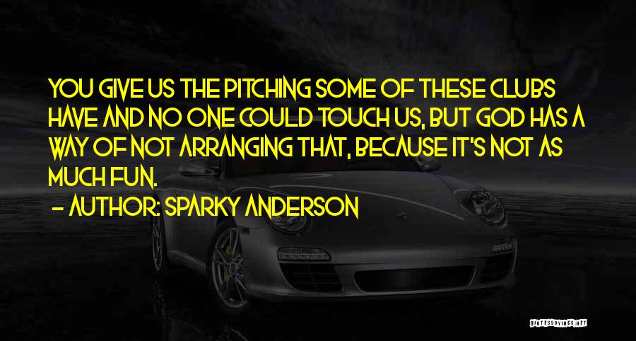 Sparky Anderson Quotes: You Give Us The Pitching Some Of These Clubs Have And No One Could Touch Us, But God Has A