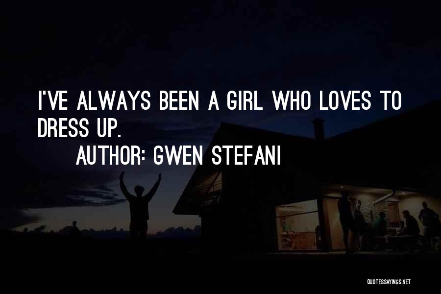 Gwen Stefani Quotes: I've Always Been A Girl Who Loves To Dress Up.