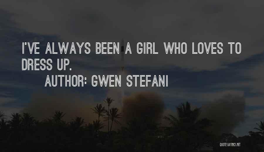 Gwen Stefani Quotes: I've Always Been A Girl Who Loves To Dress Up.