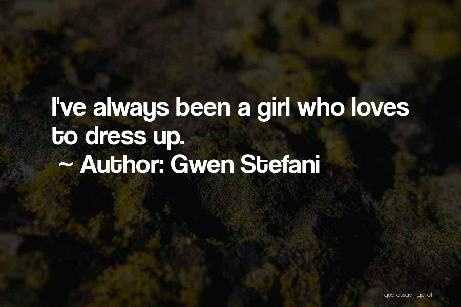Gwen Stefani Quotes: I've Always Been A Girl Who Loves To Dress Up.
