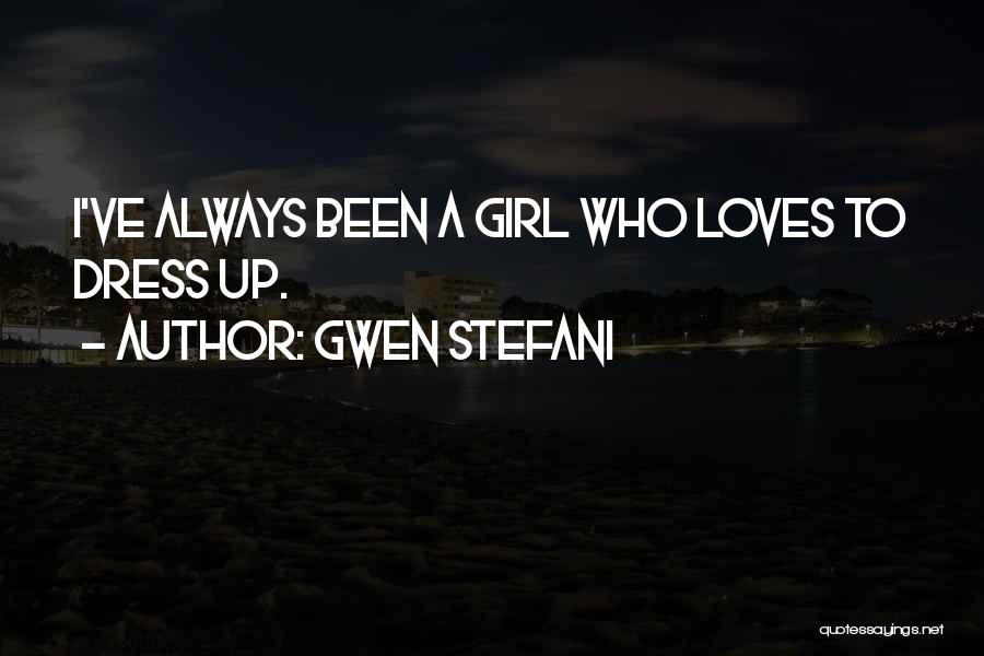 Gwen Stefani Quotes: I've Always Been A Girl Who Loves To Dress Up.
