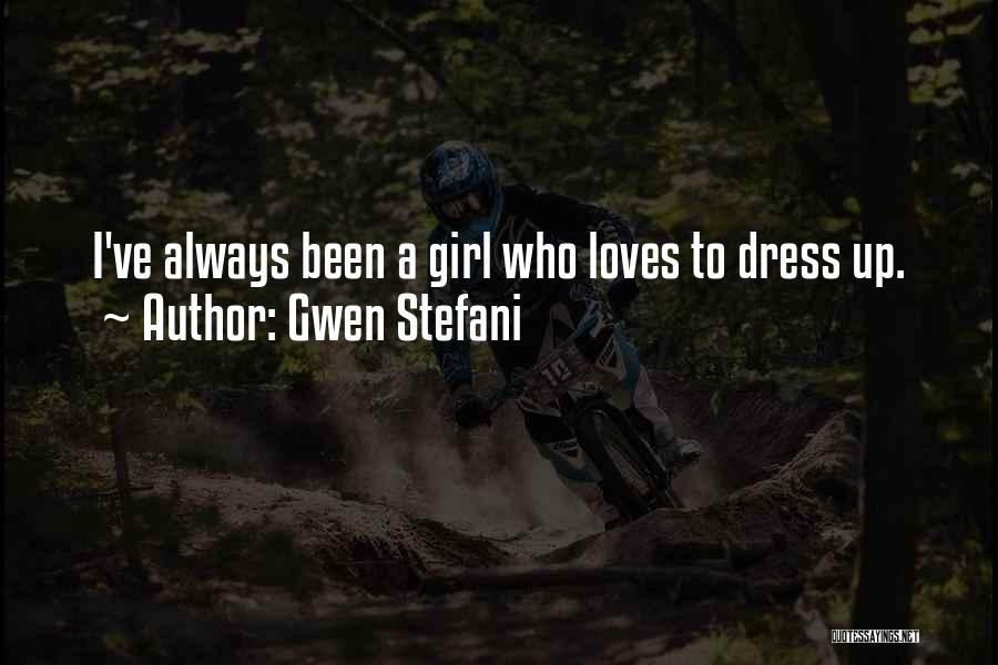 Gwen Stefani Quotes: I've Always Been A Girl Who Loves To Dress Up.