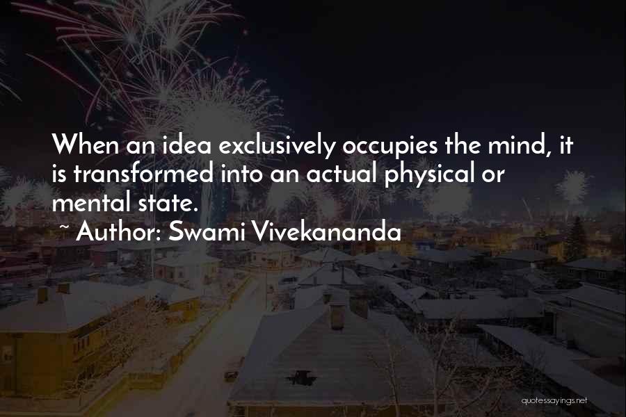Swami Vivekananda Quotes: When An Idea Exclusively Occupies The Mind, It Is Transformed Into An Actual Physical Or Mental State.