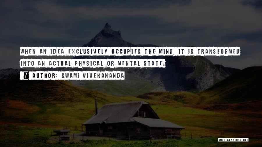 Swami Vivekananda Quotes: When An Idea Exclusively Occupies The Mind, It Is Transformed Into An Actual Physical Or Mental State.