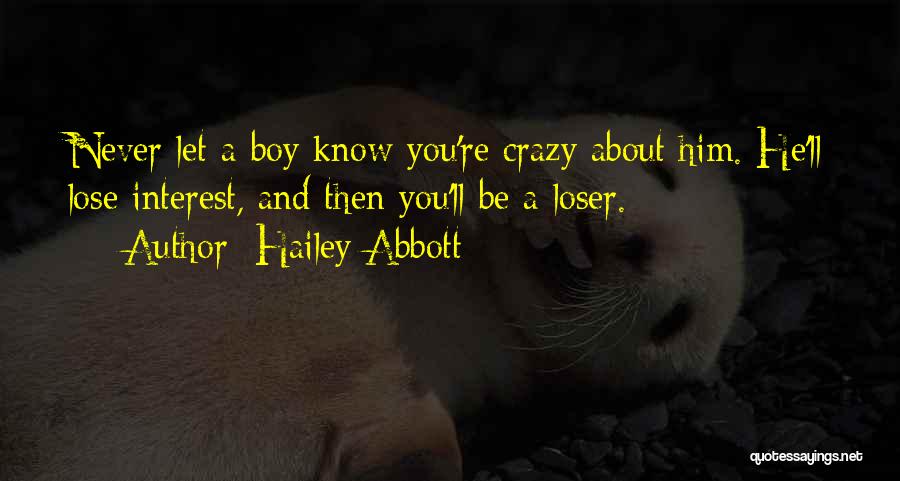 Hailey Abbott Quotes: Never Let A Boy Know You're Crazy About Him. He'll Lose Interest, And Then You'll Be A Loser.