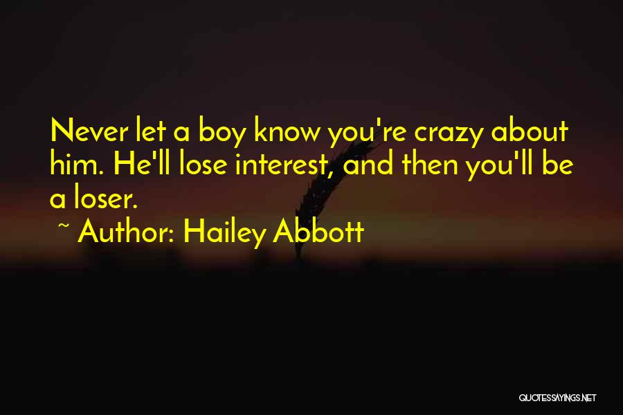 Hailey Abbott Quotes: Never Let A Boy Know You're Crazy About Him. He'll Lose Interest, And Then You'll Be A Loser.