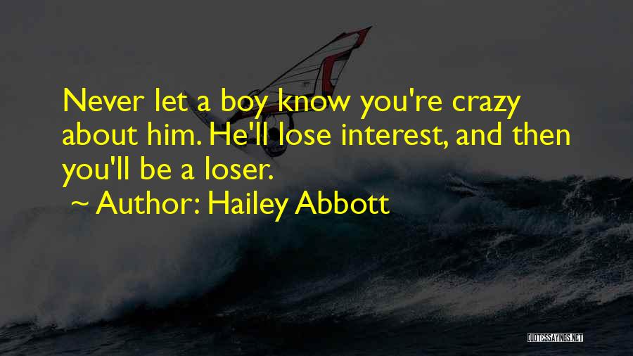 Hailey Abbott Quotes: Never Let A Boy Know You're Crazy About Him. He'll Lose Interest, And Then You'll Be A Loser.