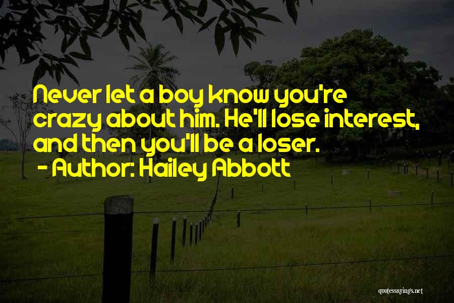Hailey Abbott Quotes: Never Let A Boy Know You're Crazy About Him. He'll Lose Interest, And Then You'll Be A Loser.