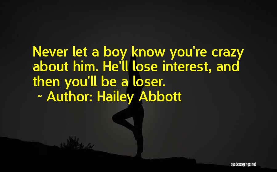 Hailey Abbott Quotes: Never Let A Boy Know You're Crazy About Him. He'll Lose Interest, And Then You'll Be A Loser.