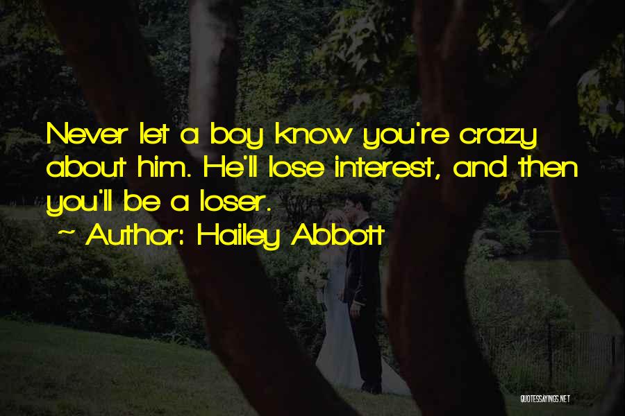Hailey Abbott Quotes: Never Let A Boy Know You're Crazy About Him. He'll Lose Interest, And Then You'll Be A Loser.