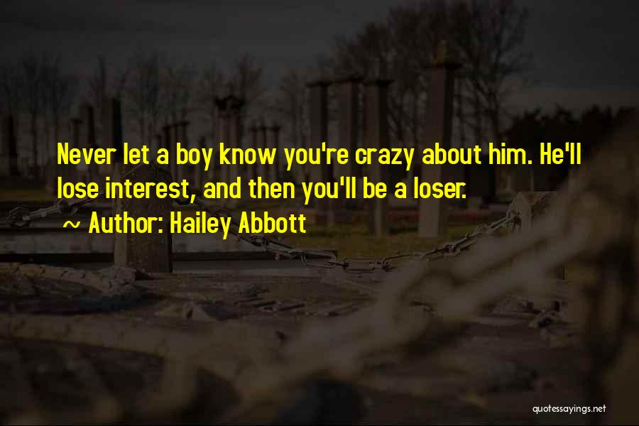 Hailey Abbott Quotes: Never Let A Boy Know You're Crazy About Him. He'll Lose Interest, And Then You'll Be A Loser.