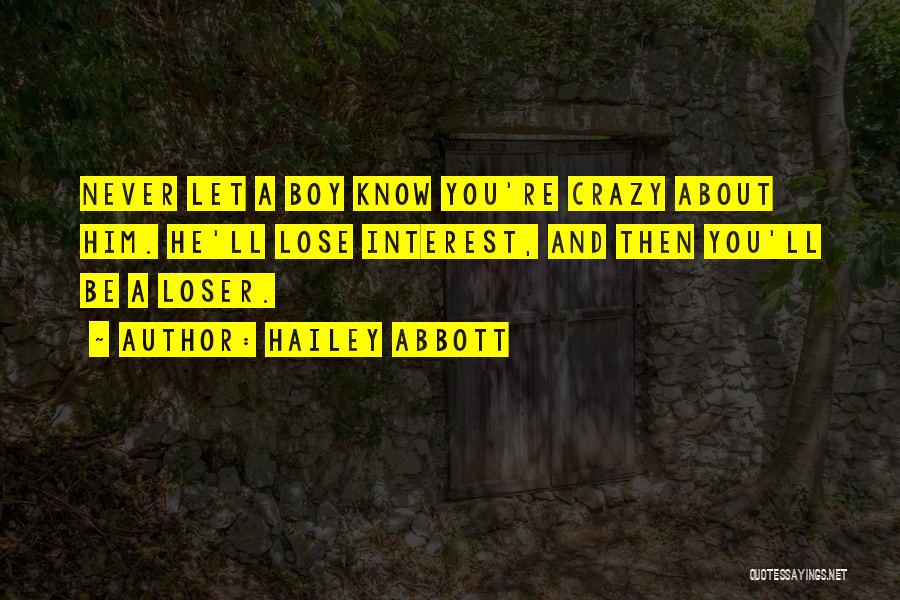 Hailey Abbott Quotes: Never Let A Boy Know You're Crazy About Him. He'll Lose Interest, And Then You'll Be A Loser.