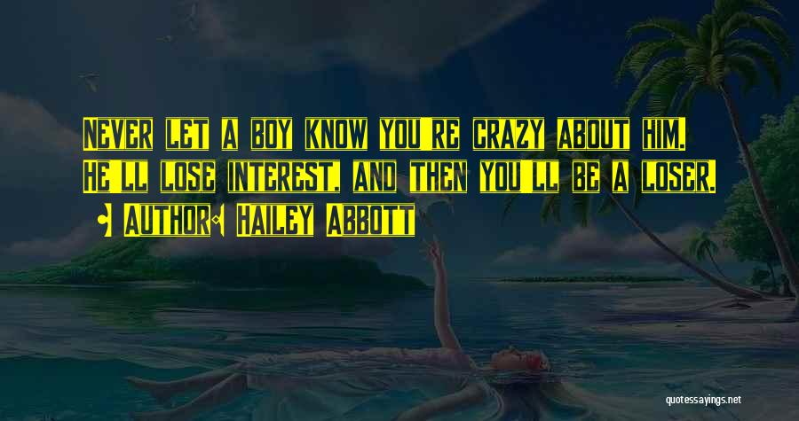 Hailey Abbott Quotes: Never Let A Boy Know You're Crazy About Him. He'll Lose Interest, And Then You'll Be A Loser.